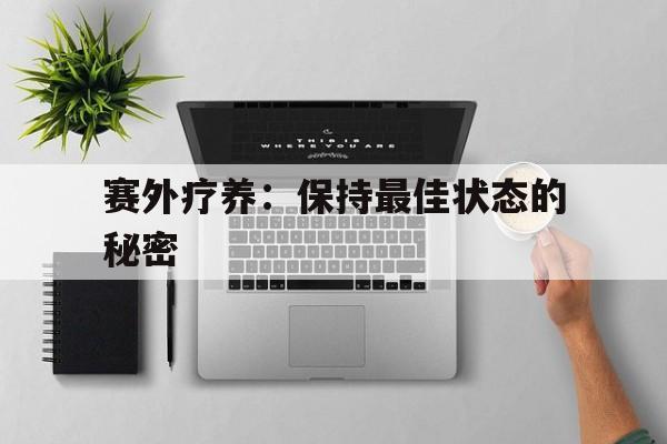 赛外疗养：保持最佳状态的秘密